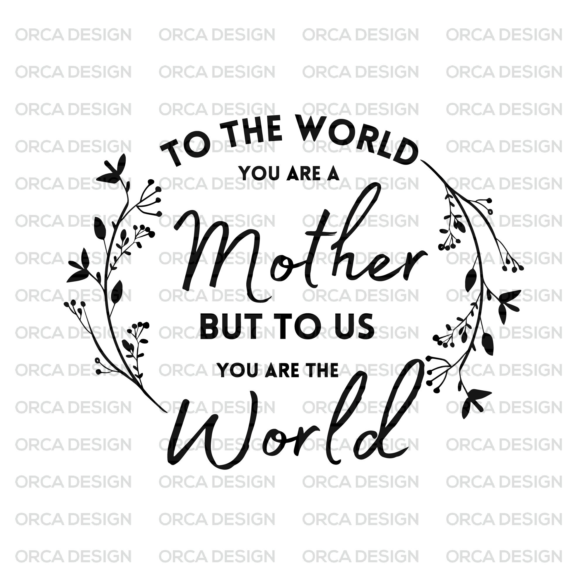 To the World You Are A Mother but to Us You Are the World,mother