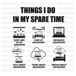 May include: A black and white graphic with the text "Things I do in my spare time". The graphic shows six different activities related to aquariums, including taking care of an aquarium, looking at aquariums, researching aquariums, thinking about aquariums, dreaming about aquariums, and talking about aquariums.