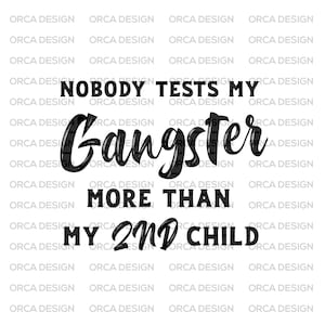 Nobody test my gangsta more than my 2nd child , svg ,png,digital file