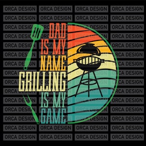 Dad is My Name Grilling is My Game , Father&#39;s Day , Dad Grilling Tee, Funny BBQ Dad Svg ,png,digital file