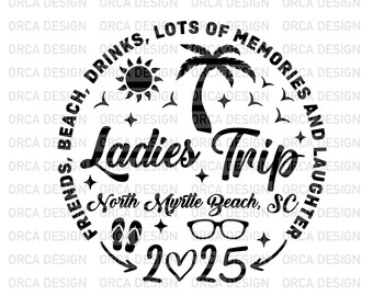 May include: Black and white graphic design with a circle containing text that reads "Friends, Beach, Drinks, Lots of Memories and Laughter, Ladies Trip, North Myrtle Beach, SC, 2025". The circle is decorated with a palm tree, sun, flip flops, and glasses.