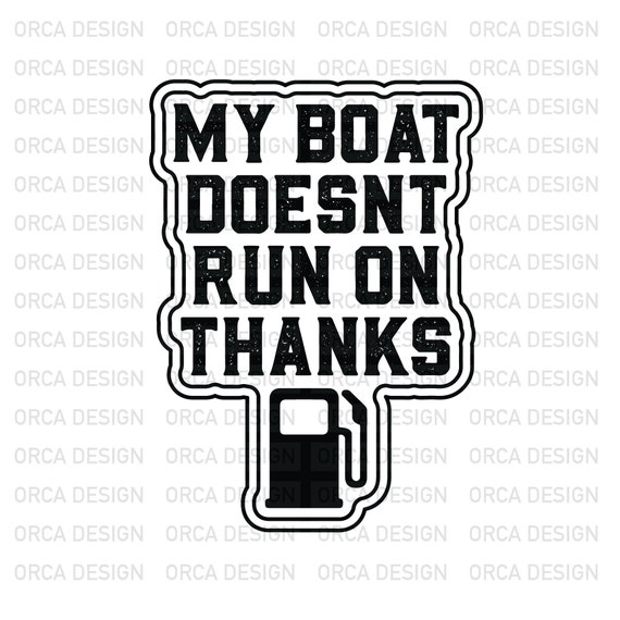 My Boat Doesn't Run On Thanks, Boating Gifts for Boat Owners ,Boat Owners  Svg ,png,digital file
