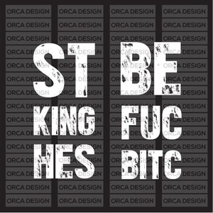 May include: White text on a black background reads "ST BE KING FUC HES BITC". The text is in a distressed font style.