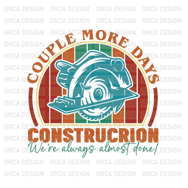 Couple More Days Construction We’re Always Almost Done  svg,png Digital file download