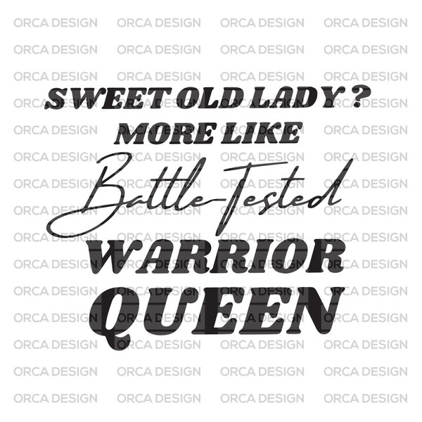 Sweet Old Lady More Like Battle-Tested Warrior Queen SVG,PNG digital file