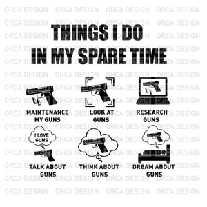 May include: A black and white graphic design with the text "Things I do in my spare time". The graphic shows six different activities related to guns, including maintenance, looking at, researching, loving, thinking about, and dreaming about guns.