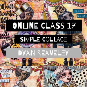 May include: A collage art class poster with the title "Online Class 17: Simple Collage" and the instructor's name "Dyan Reaveley". The poster features colourful, mixed media artwork with a whimsical style.