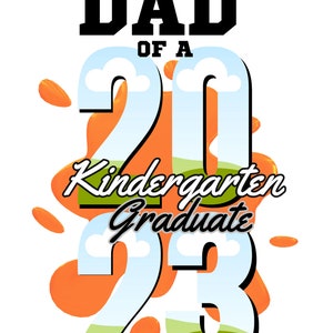 May include: A graphic design with the text "Proud Dad of a 2023 Kindergarten Graduate" in black and white text. The numbers 2023 are in white with a blue sky and green grass background. The numbers are surrounded by orange splatter paint.