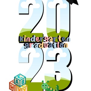 May include: 2023 Kindergarten Graduation design with a graduation cap, clouds, and a caterpillar. The numbers are filled with a blue sky and green grass. There are also colorful alphabet blocks.