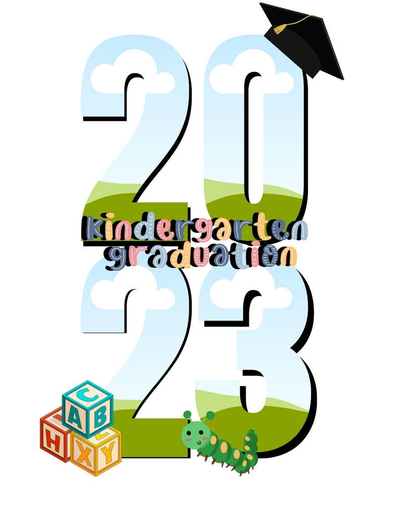 May include: 2023 Kindergarten Graduation design with a graduation cap, clouds, and a caterpillar. The numbers are filled with a blue sky and green grass. There are also colorful alphabet blocks.
