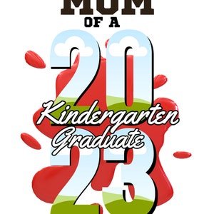 May include: A red, white, and blue graphic with the text "Proud Mom of a 2023 Kindergarten Graduate". The numbers 20 and 23 are large and have a 3D effect. The background is a red splatter with white clouds and green grass.