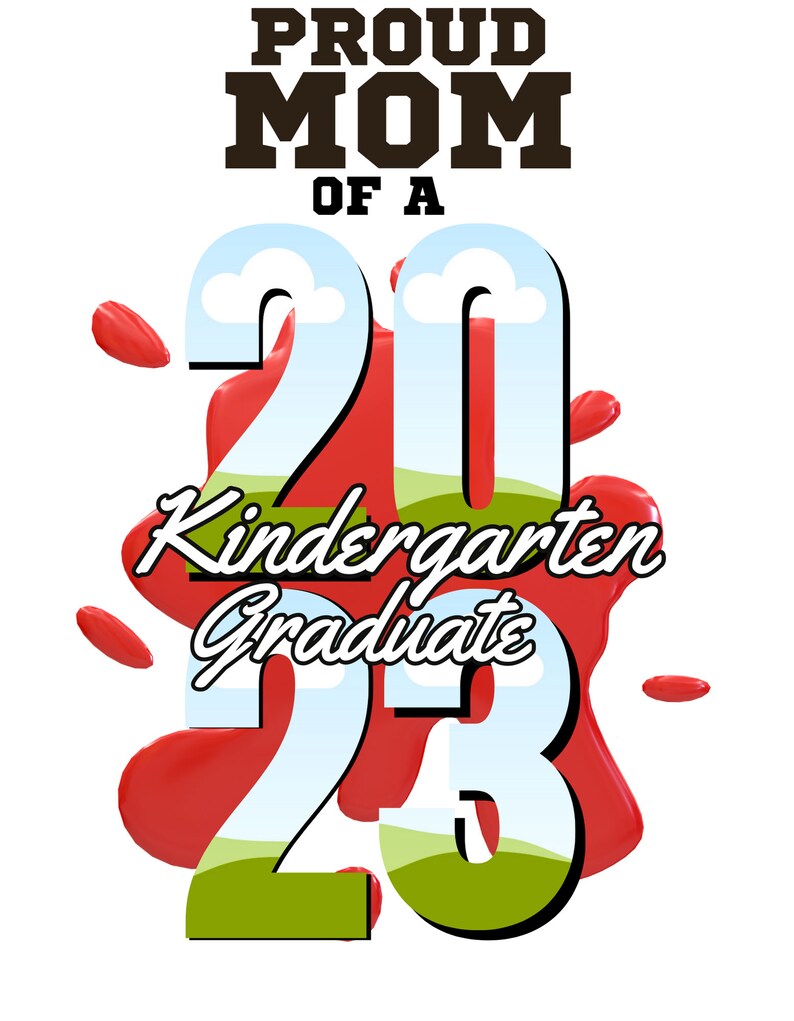 May include: A red, white, and blue graphic with the text "Proud Mom of a 2023 Kindergarten Graduate". The numbers 20 and 23 are large and have a 3D effect. The background is a red splatter with white clouds and green grass.
