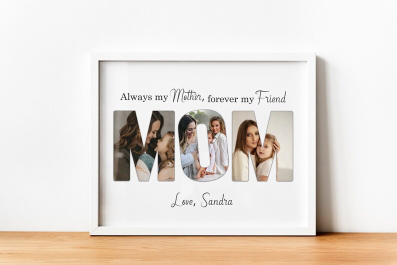 May include: White framed photo collage with the word "MOM" in large letters, each letter filled with a different photo. The text above reads "Always my Mother, forever my Friend." Below, the text reads "Love, Sandra."