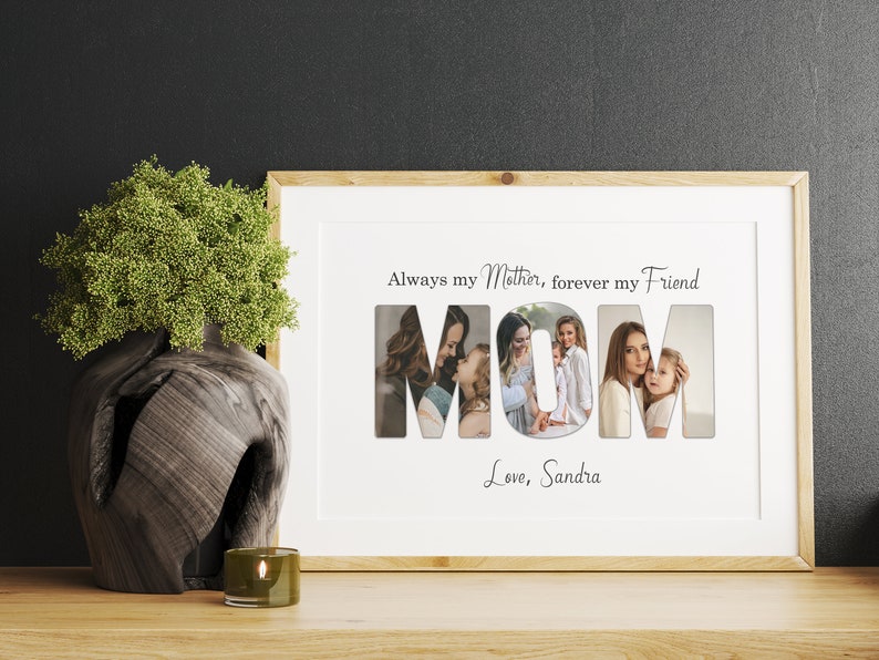May include: A framed photo print with the word "MOM" cut out, each letter filled with a different photo. The text above reads "Always my Mother, forever my Friend." Below, the text reads "Love, Sandra."