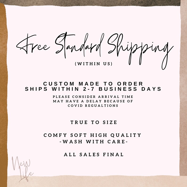 May include: A white background with black text that reads "Free Standard Shipping (Within US)", "Custom Made to Order Ships Within 2-7 Business Days", "Please Consider Arrival Time May Have a Delay Because of COVID Regulations", "True to Size", "Comfy Soft High Quality -Wash With Care-", "All Sales Final", and "New Life".