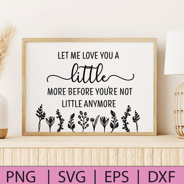 Let Me Love You A Little More Before You're Not Little Anymore | childrens room art | baby room art print | nursery decor print