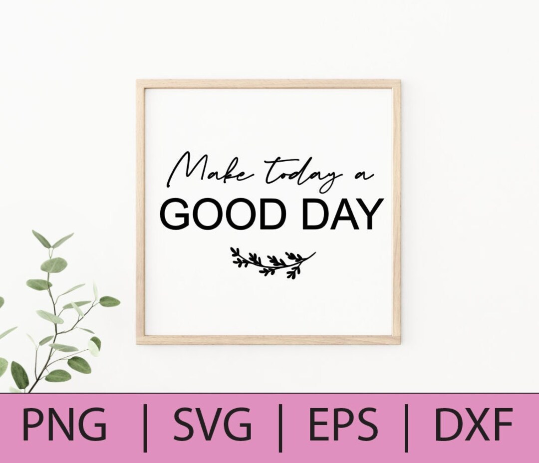 Make Today A Good Day | House Decor Art | Cricut Cut File | - Etsy