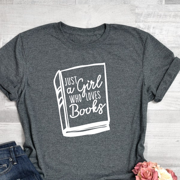 Just A Girl Who Loves Books Shirt, Book Lover T-Shirt, Reading Shirt, Funny Reading Shirt, Reading Girl Tee, Book Girl Shirt Book Lover Gift