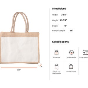 May include: A natural jute tote bag with a white cotton lining. The bag has a 15.5 inch width, 13.75 inch height, 6 inch depth, and 19 inch handle length. The bag is made from 100% jute and is biodegradable. It also features bottom and side gussets and an outside pocket.