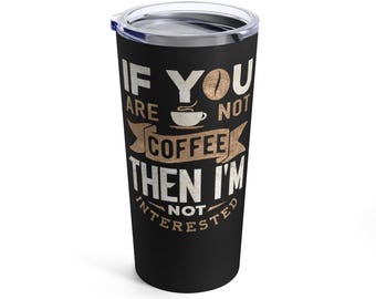 If You Are Not Coffee 20oz Tumbler Insulated metal coffee mug drink beverage mug gift ready