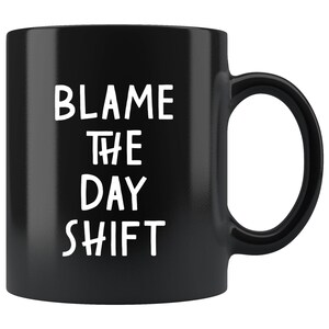 Funny warehouse factory worker gift for dad Blame The Day Shift Mug