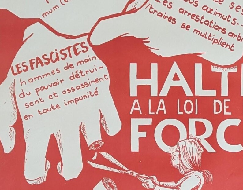 May include: A red and white poster with the text "LES FASCISTES hommes de main du pouvoir d&eacute;trui-sent et assassinent en toute impunit&eacute;" and "HALT A LA LOI DE FORC". The poster features a pair of hands holding a pair of scissors.