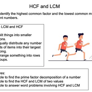 May include: A colourful illustration explaining the concepts of highest common factor (HCF) and lowest common multiple (LCM) with real-life examples. The illustration includes two stick figures running and a football. The text explains how to find the prime factor decomposition of a number, the HCF and LCM of two values, and how to answer word problems involving HCF and LCM.