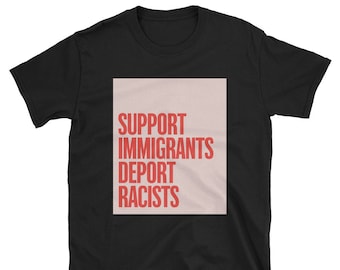 Support Immigrants Deport Racists Tee Shirt Anti Racism Civil Rights Equality Activism T Shirt Liberal Democrat T-Shirt Men Women Christmas