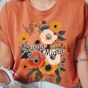 Chinga La Migra Shirt, Anti-Trump Shirt, Political Tshirt, Political Tee with Floral Design, Comfort Colors Activist Apparel, Protest Shirt