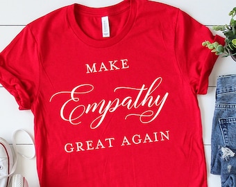 Make Empathy Great Again T Shirt, Anti Trump Shirt, Political, Equal Rights, Empathy Shirt Feminist Shirt Tumblr Shirt Pro Immigration Tee *