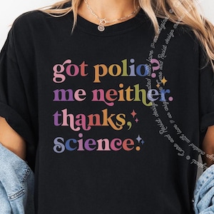 May include: Black t-shirt with a rainbow colored graphic that reads "got polio? me neither. thanks, science!"