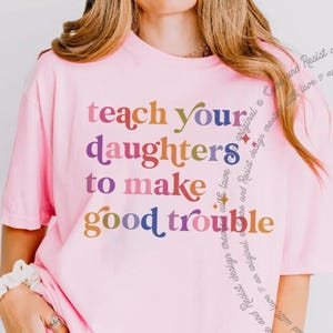 Teach Your Daughters To Make Good Trouble Shirt, Get in Trouble Good Trouble, Necessary Trouble John Lewis Shirt, John Lewis Protest Shirt