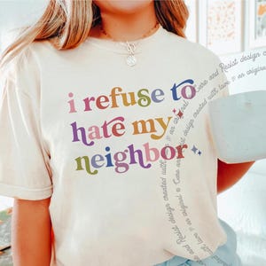 Liberal Progressive Shirt, I Refuse To Hate My Neighbor, Democrat T-Shirt, Activist Equal Rights Tee Protest Solidarity Comfort Colors Shirt