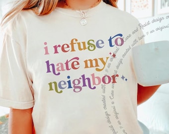 Liberal Progressive Shirt, I Refuse To Hate My Neighbor, Democrat T-Shirt, Activist Equal Rights Tee Protest Solidarity Comfort Colors Shirt