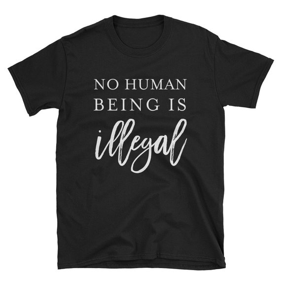 No Human Being Is Illegal - Pro-Immigration T-Shirt No Human Being Is Illegal - Pro-Immigration T-Shirt