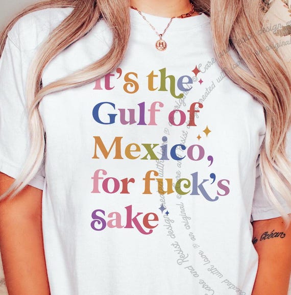 Gulf of Mexico Shirt, It's the Gulf of Mexico for Fuck's Sake, Anti Gulf Of America Shirt, Gifts for Democrats Anti-Fascist Shirt Mexico Tee