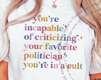 You're In A Cult Shirt, If You're Incapable for Criticizing Your Favorite Politician Your In A Cult Shirt, It's a Cult Tshirt, Anti Maga Tee