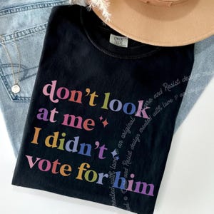 Dont Look At Me I Didn&#39;t Vote for Him Shirt, Anti Trump Feminist Shirt for Democrats Shirt Not my President Shirt Anti Trump T Shirt Liberal