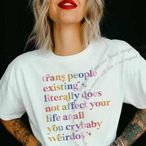 Trans People Existing Literally Does Not Affect Your Life At All You Crybaby Weirdos, LGBTQIA Trans Pride Tee, Trans Rights are Human Rights