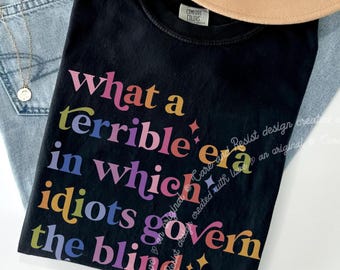 What A Terrible Era T-Shirt, Shakespeare Quote Democrat Shirt, Political Shirt, Funny Political, Politics Shirt, Anti Fascism Comfort Colors