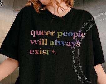 Queer People Will Always Exist Shirt, Queer Pride, Pride Shirt, Queer People Have Always Existed LGBTQIA Shirt Queer Activist Gay Ally Shirt