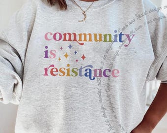 Community is Resistance Sweatshirt, Social Justice Activist Sweater, Rainbow Progressive Community Activism Political Resistance Long Sleeve