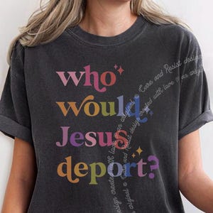 Who Would Jesus Deport T-Shirt, Social Justice Comfort Colors Shirt, Immigration Shirt Human Rights No Human Is Illegal Immigrant Rights Top