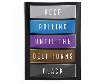 May include: A black and white motivational poster with the text "Keep Rolling Until The Belt Turns Black". The text is displayed in five separate rectangular boxes with different colored backgrounds: gray, blue, purple, brown, and black.