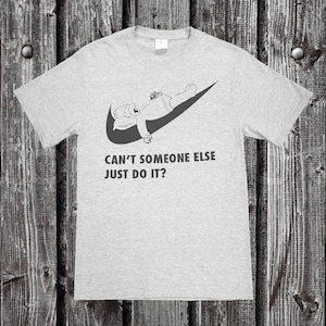 Can't Someone Else Just Do It?  Custom T-Shirt