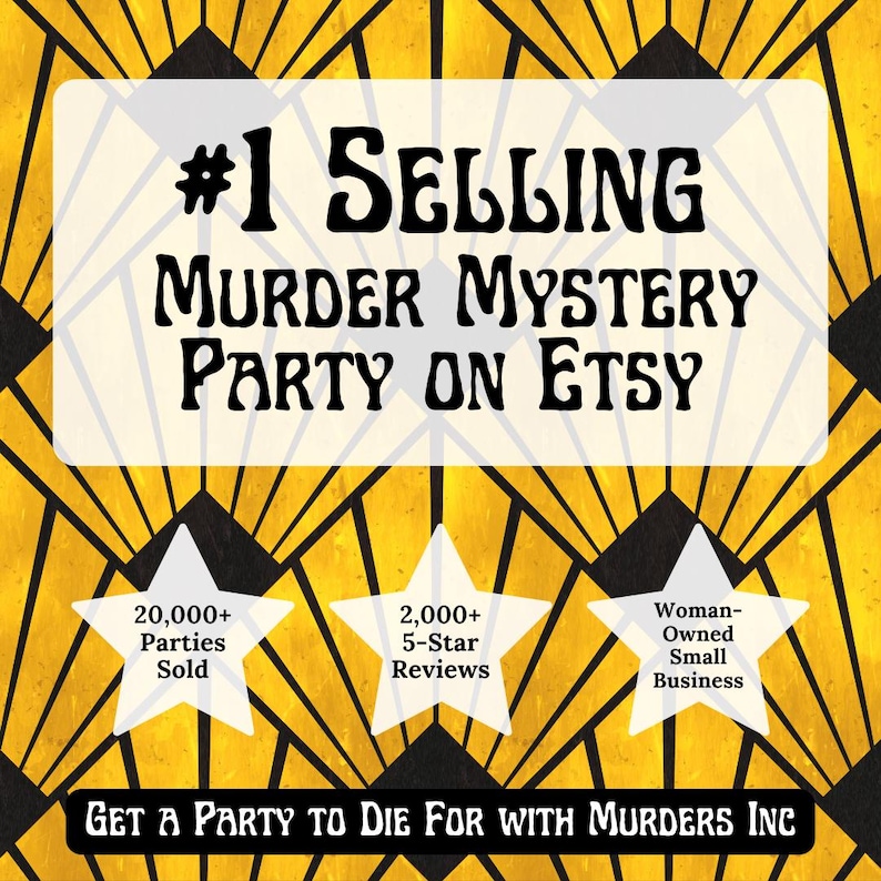 May include: A graphic with a gold and black art deco design. Text reads "#1 SELLING MURDER MYSTERY PARTY ON ETSY." Includes starbursts with text: "20,000+ Parties Sold," "2,000+ 5-Star Reviews," and "Woman-Owned Small Business."