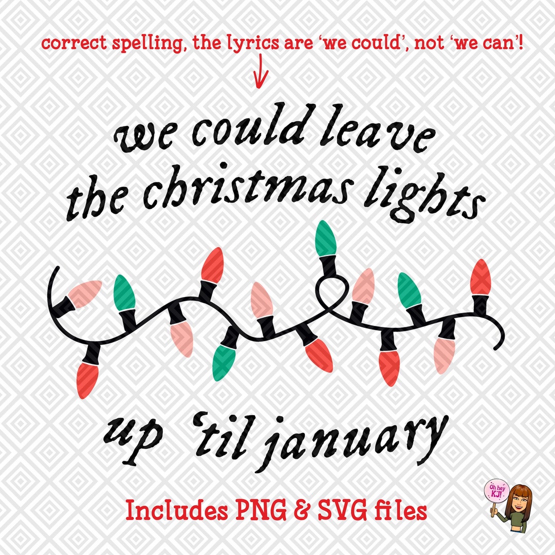 We Could Leave the Christmas Lights up 'til January PNG SVG Files