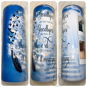 Memorial tumbler, Personalized with pictures, In memory of tumbler / Goodbyes are not forever / Goodbyes are not the end / In loving memory