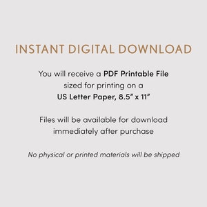 May include: Text on a white background that reads "INSTANT DIGITAL DOWNLOAD" and explains that you will receive a PDF printable file sized for printing on US Letter paper, 8.5 inches by 11 inches. The text also states that files will be available for download immediately after purchase and that no physical or printed materials will be shipped.