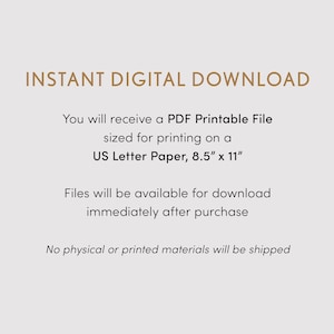 May include: Text on a white background that reads "INSTANT DIGITAL DOWNLOAD" and explains that you will receive a PDF printable file sized for printing on US Letter paper, 8.5 inches by 11 inches. The text also states that files will be available for download immediately after purchase and that no physical or printed materials will be shipped.